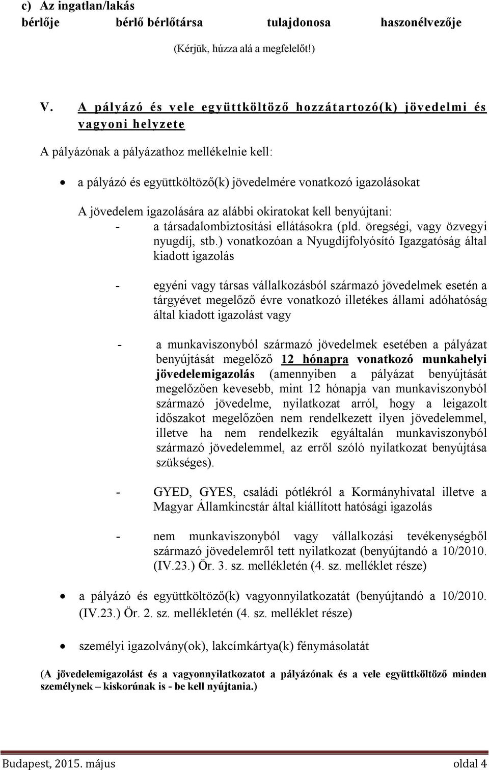 igazolására az alábbi okiratokat kell benyújtani: - a társadalombiztosítási ellátásokra (pld. öregségi, vagy özvegyi nyugdíj, stb.