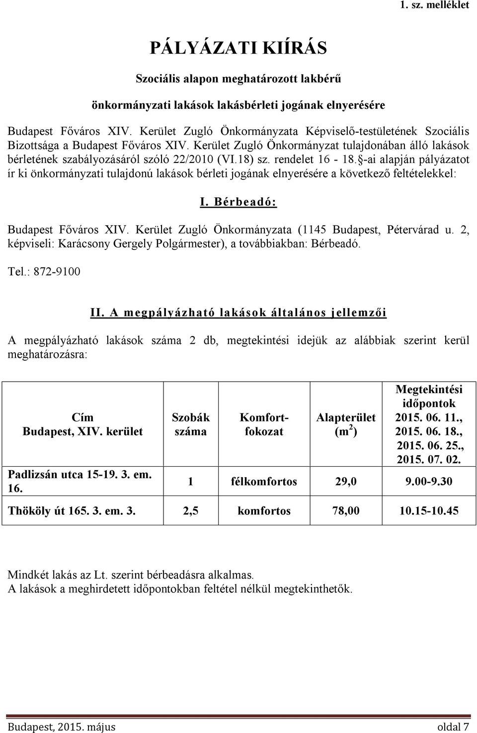 18) sz. rendelet 16-18. -ai alapján pályázatot ír ki önkormányzati tulajdonú lakások bérleti jogának elnyerésére a következő feltételekkel: I. Bérbeadó: Budapest Főváros XIV.