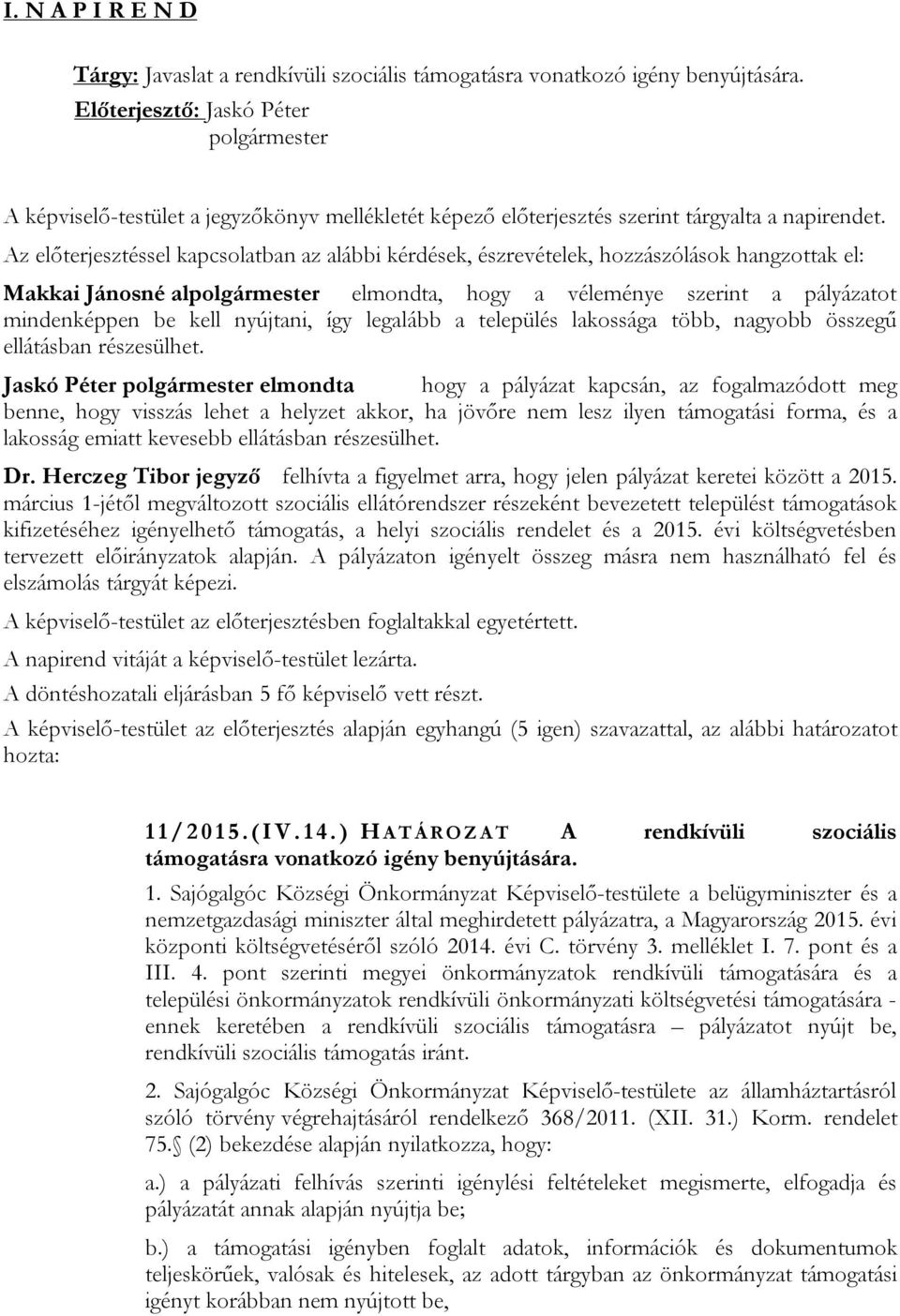 Az előterjesztéssel kapcsolatban az alábbi kérdések, észrevételek, hozzászólások hangzottak el: Makkai Jánosné al elmondta, hogy a véleménye szerint a pályázatot mindenképpen be kell nyújtani, így