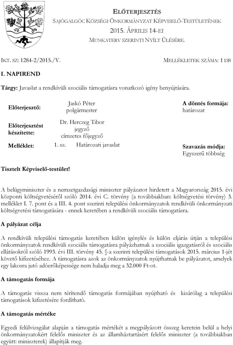 Herczeg Tibor jegyző címzetes főjegyző Melléklet: 1. sz. Határozati javaslat Szavazás módja: Egyszerű többség Tisztelt Képviselő-testület!