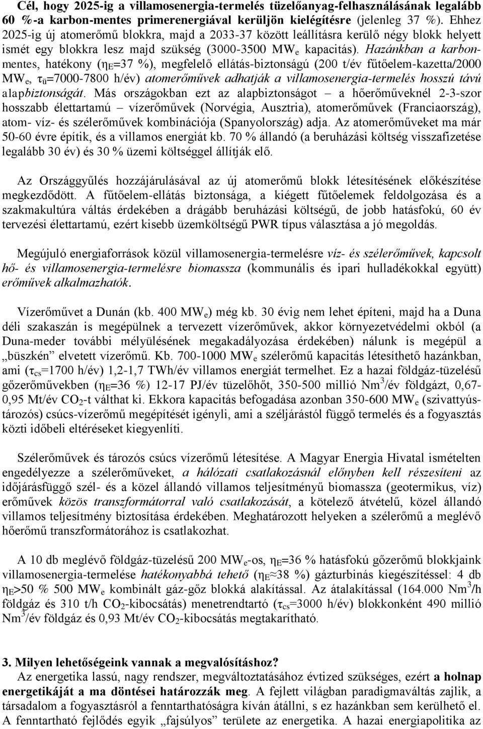 Hazánkban a karbonmentes, hatékony (η E =37 %), megfelelő ellátás-biztonságú (200 t/év fűtőelem-kazetta/2000 MW e, τ ü =7000-7800 h/év) atomerőművek adhatják a villamosenergia-termelés hosszú távú