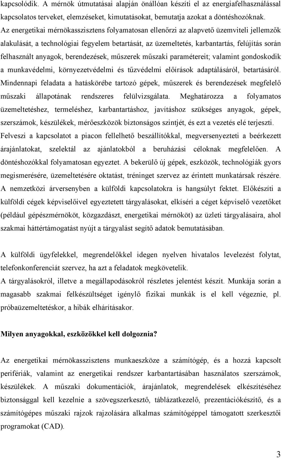 anyagok, berendezések, műszerek műszaki paramétereit; valamint gondoskodik a munkavédelmi, környezetvédelmi és tűzvédelmi előírások adaptálásáról, betartásáról.