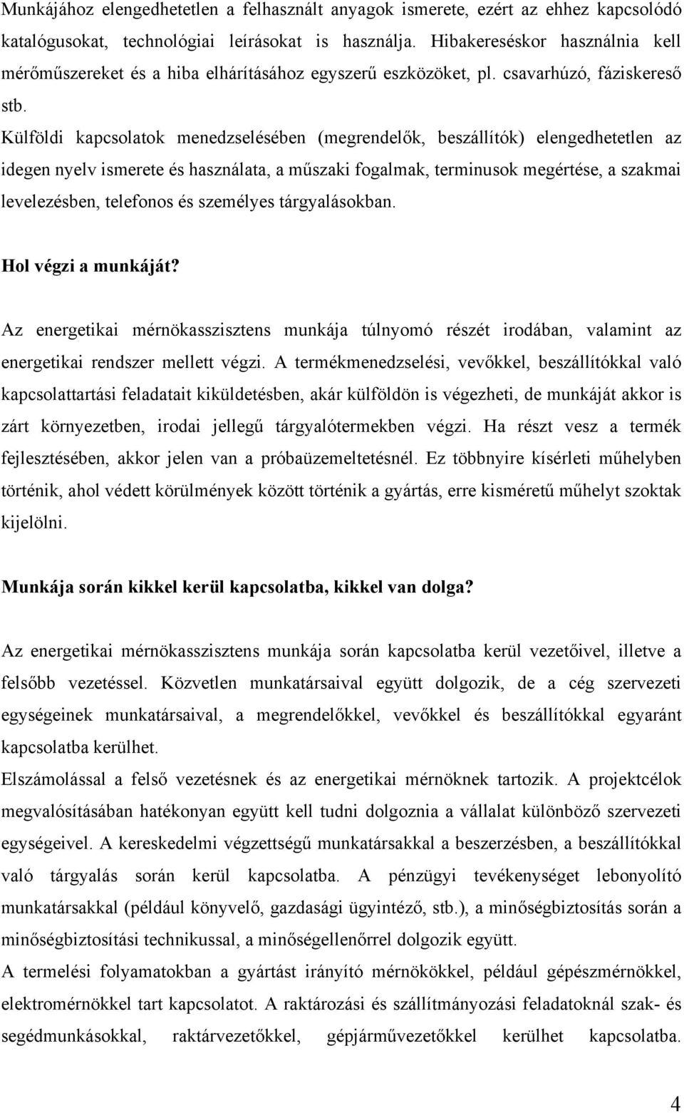 Külföldi kapcsolatok menedzselésében (megrendelők, beszállítók) elengedhetetlen az idegen nyelv ismerete és használata, a műszaki fogalmak, terminusok megértése, a szakmai levelezésben, telefonos és