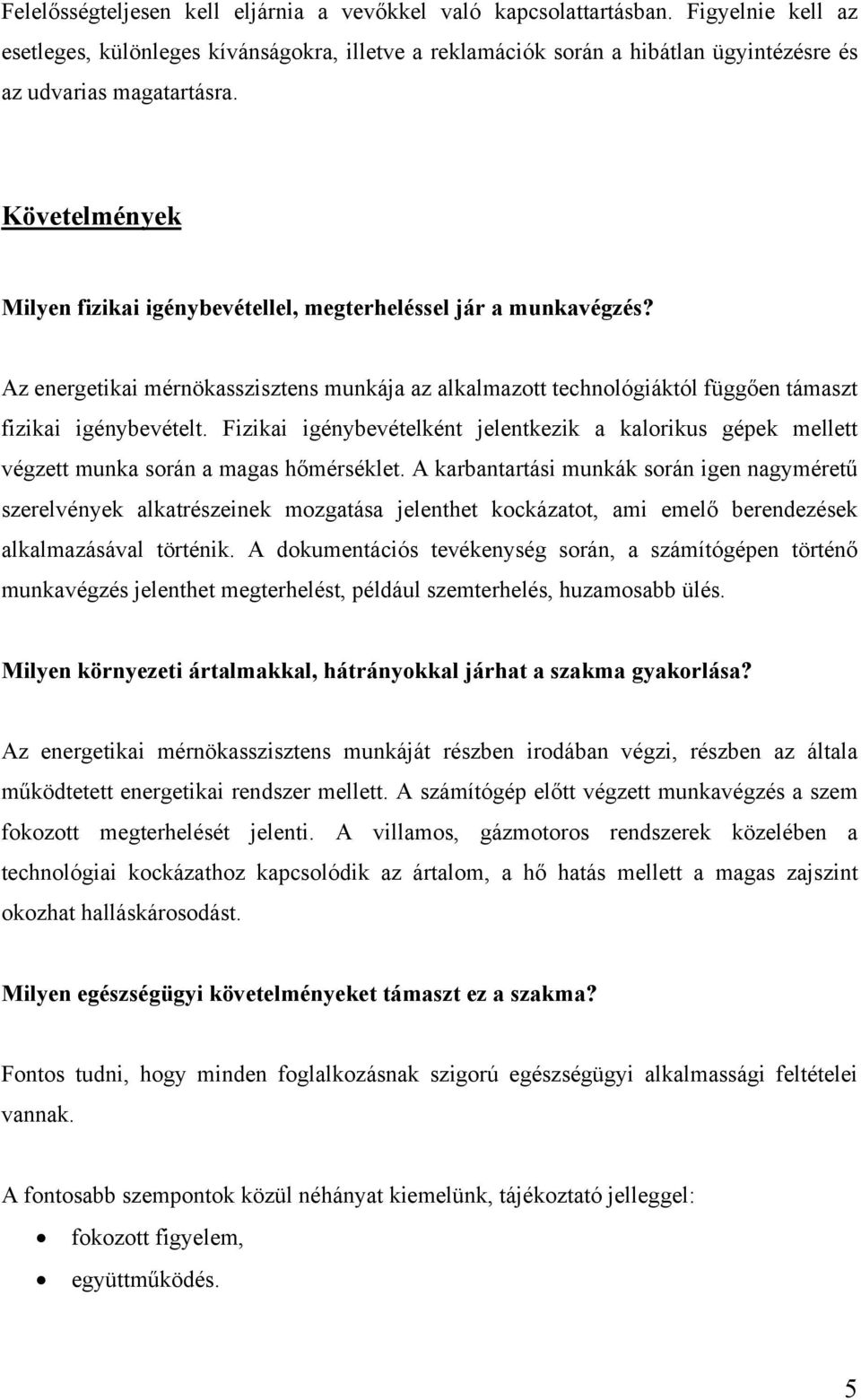 Követelmények Milyen fizikai igénybevétellel, megterheléssel jár a munkavégzés? Az energetikai mérnökasszisztens munkája az alkalmazott technológiáktól függően támaszt fizikai igénybevételt.