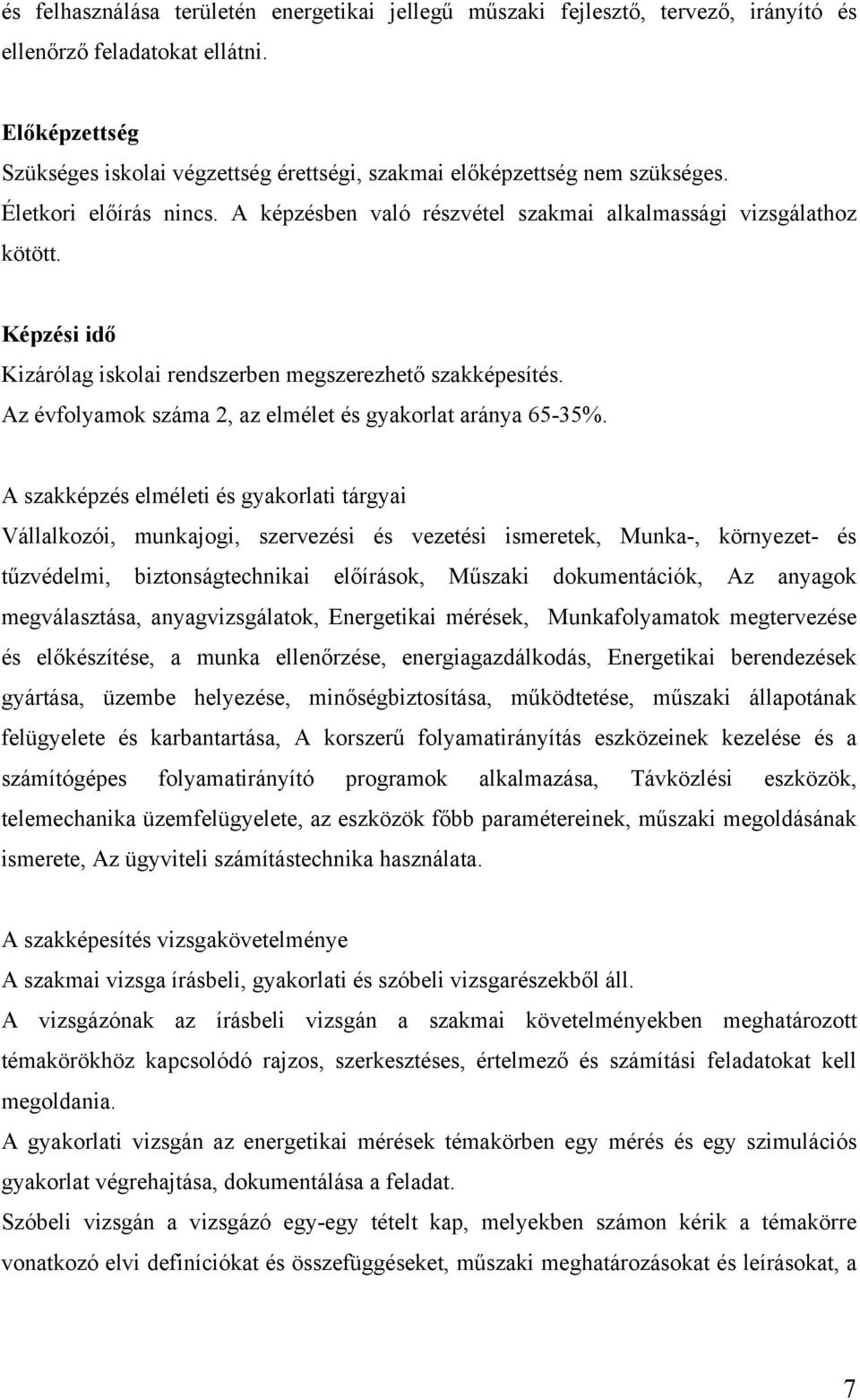 Képzési idő Kizárólag iskolai rendszerben megszerezhető szakképesítés. Az évfolyamok száma 2, az elmélet és gyakorlat aránya 65-35%.