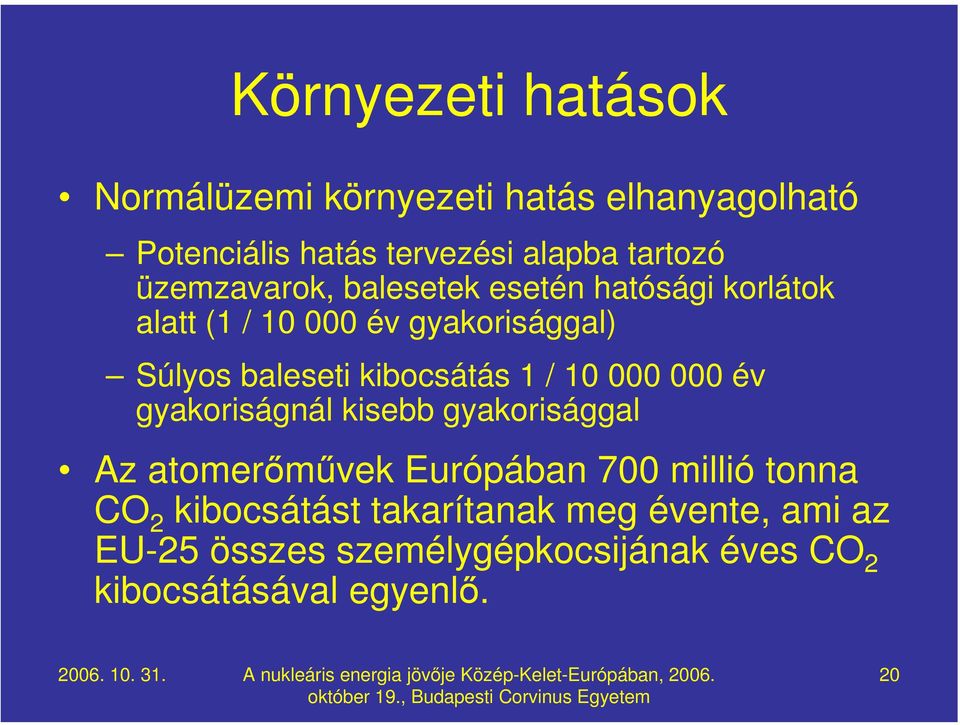 kibocsátás 1 / 10 000 000 év gyakoriságnál kisebb gyakorisággal Az atomerőművek Európában 700 millió tonna