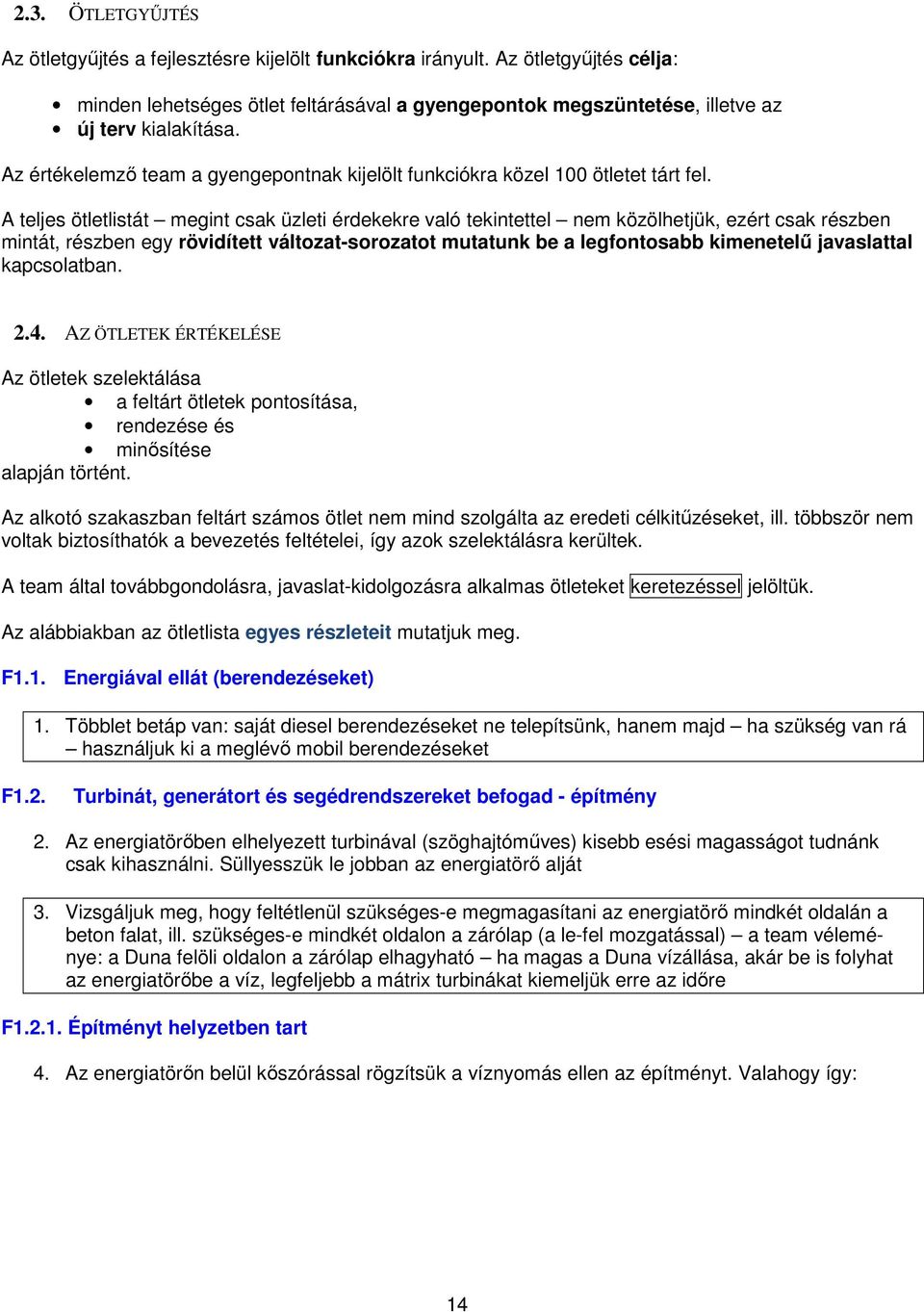 A teljes ötletlistát megint csak üzleti érdekekre való tekintettel nem közölhetjük, ezért csak részben mintát, részben egy rövidített változat-sorozatot mutatunk be a legfontosabb kimenetelű