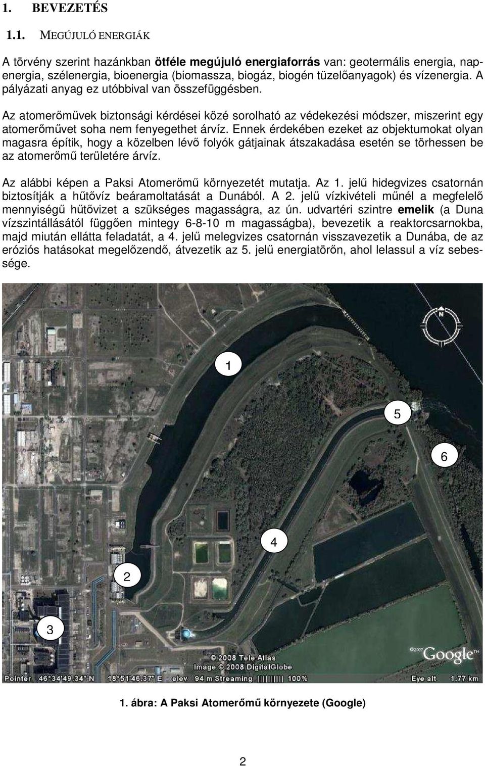 Ennek érdekében ezeket az objektumokat olyan magasra építik, hogy a közelben lévő folyók gátjainak átszakadása esetén se törhessen be az atomerőmű területére árvíz.