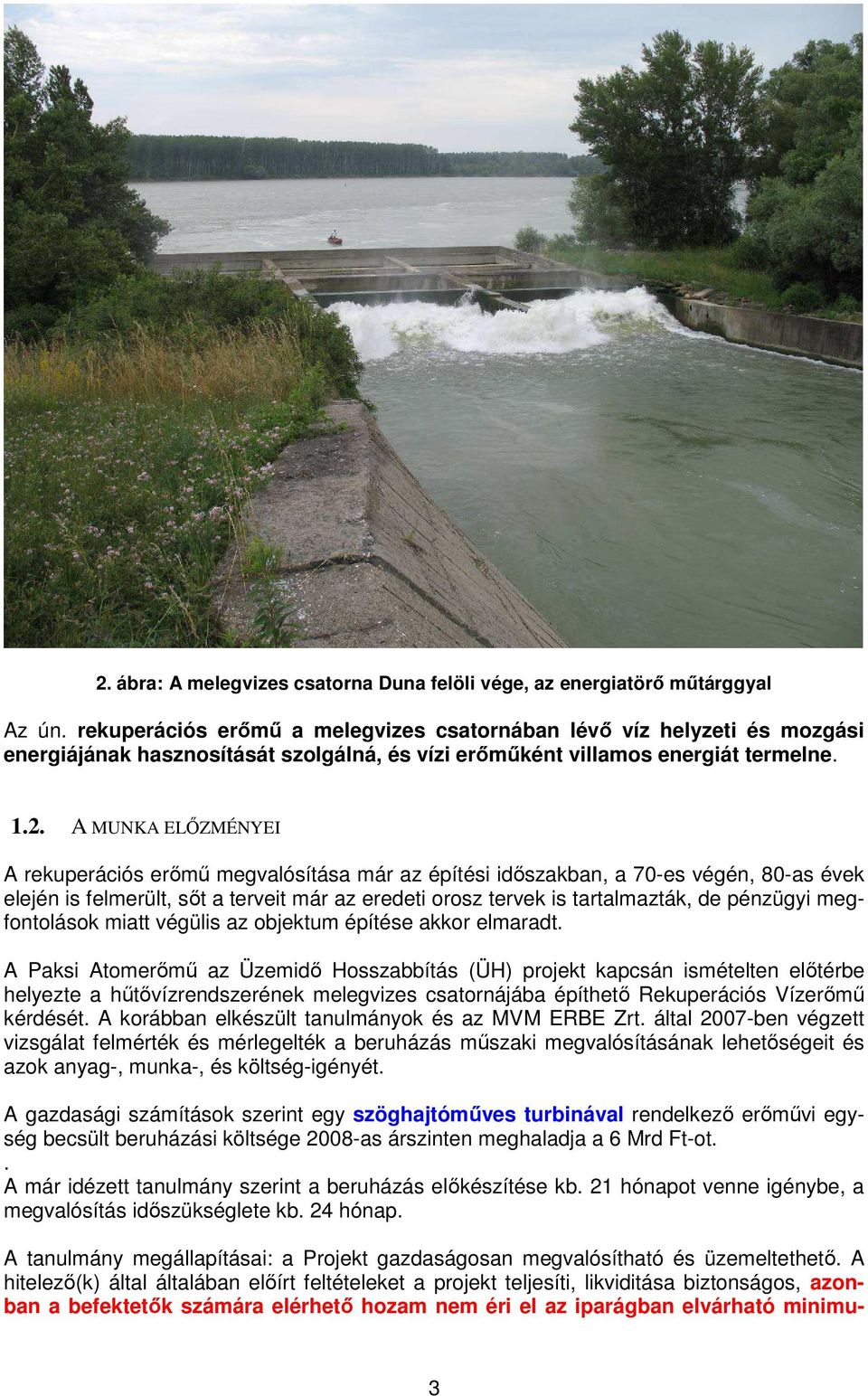 A MUNKA ELŐZMÉNYEI A rekuperációs erőmű megvalósítása már az építési időszakban, a 70-es végén, 80-as évek elején is felmerült, sőt a terveit már az eredeti orosz tervek is tartalmazták, de pénzügyi