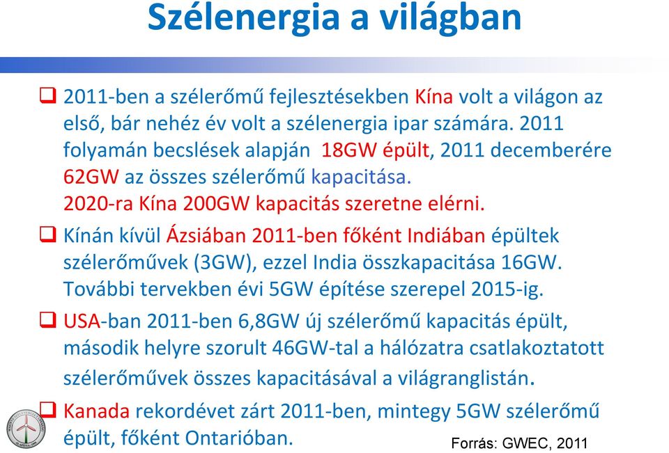 Kínán kívül Ázsiában 2011-ben főként Indiában épültek szélerőművek (3GW), ezzel India összkapacitása 16GW. További tervekben évi 5GW építése szerepel 2015-ig.