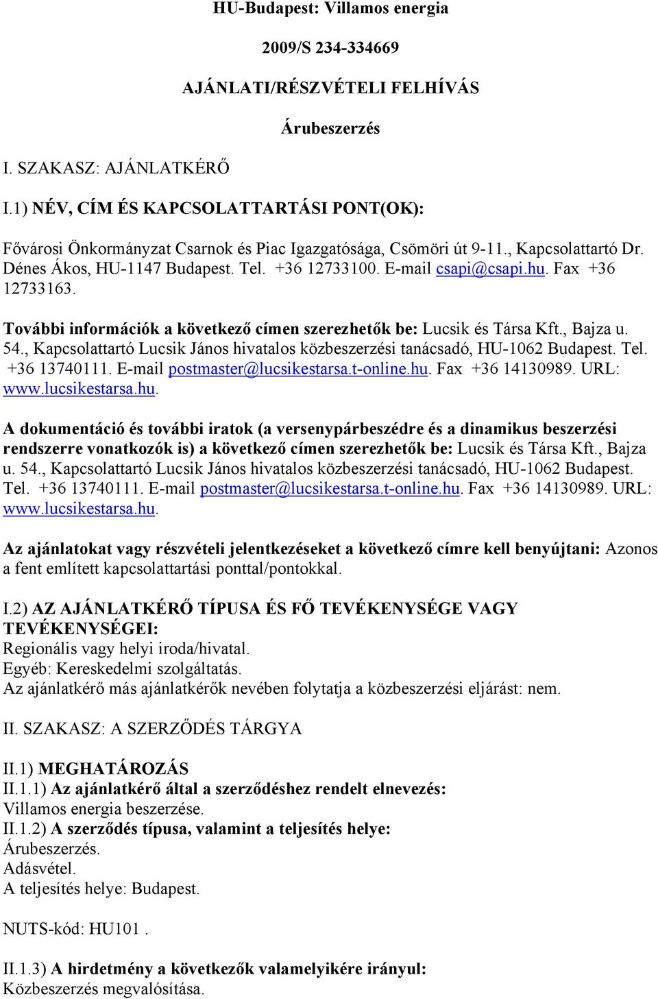 hu. Fax +36 12733163. További információk a következő címen szerezhetők be: Lucsik és Társa Kft., Bajza u. 54., Κapcsolattartó Lucsik János hivatalos közbeszerzési tanácsadó, HU-1062 Budapest. Tel.