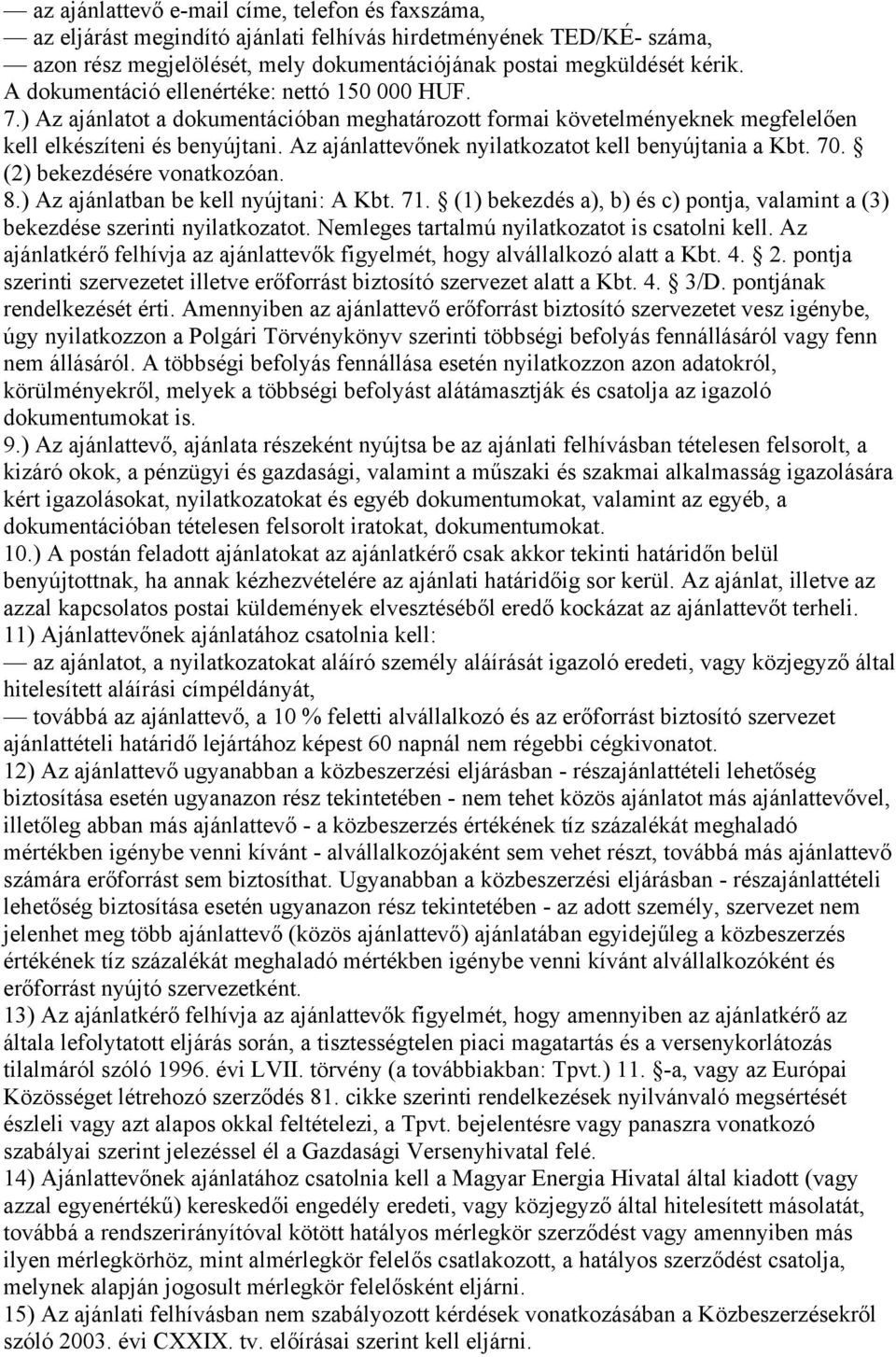 Az ajánlattevőnek nyilatkozatot kell benyújtania a Kbt. 70. (2) bekezdésére vonatkozóan. 8.) Az ajánlatban be kell nyújtani: A Kbt. 71.