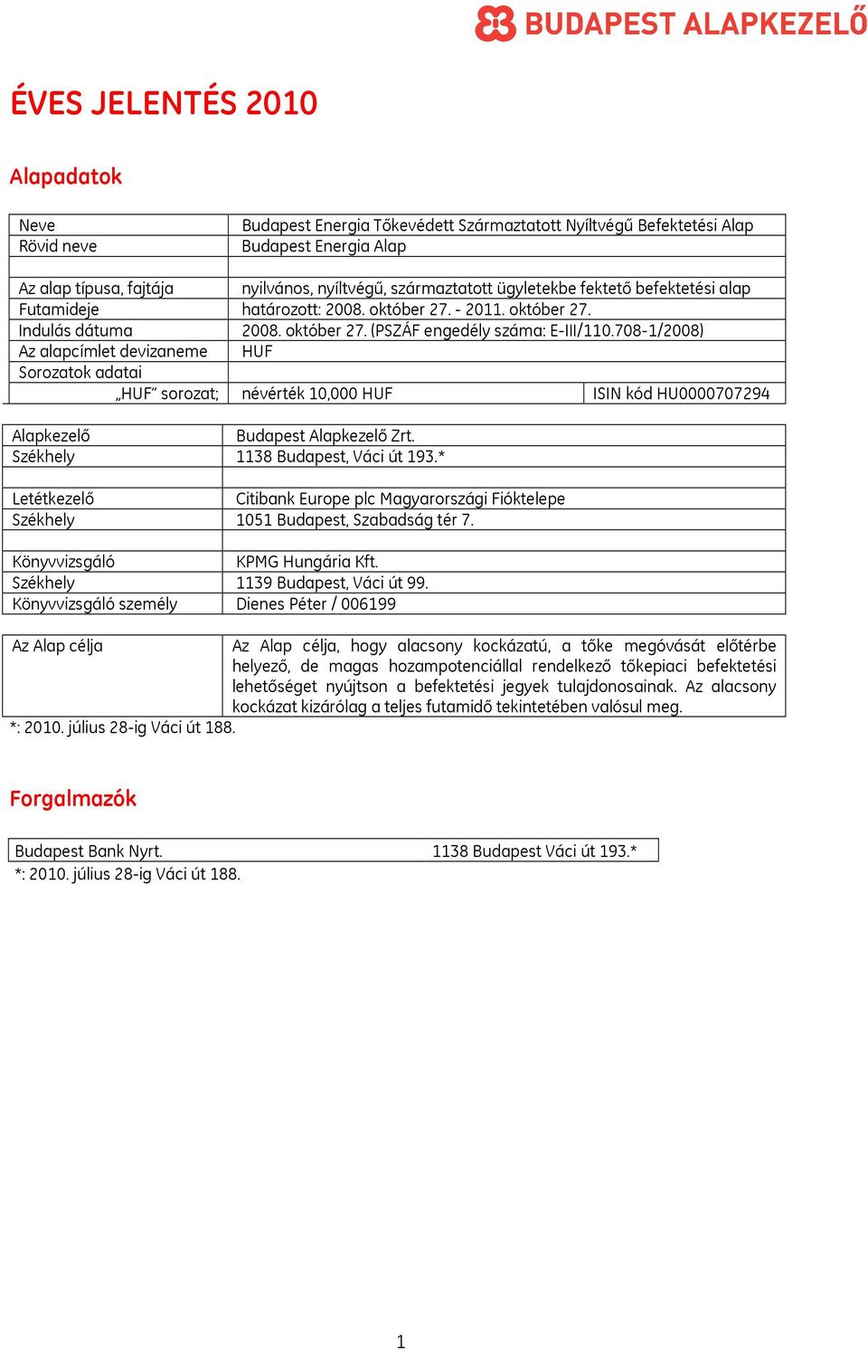 708-1/2008) Az alapcímlet devizaneme HUF Sorozatok adatai HUF sorozat; névérték 10,000 HUF ISIN kód HU0000707294 Alapkezelő Budapest Alapkezelő Zrt. Székhely 1138 Budapest, Váci út 193.