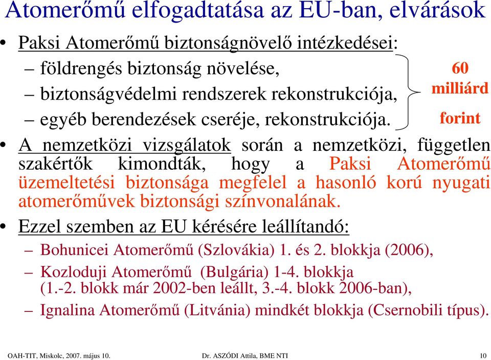 60 milliárd forint A nemzetközi vizsgálatok során a nemzetközi, független szakértık kimondták, hogy a Paksi Atomerımő üzemeltetési biztonsága megfelel a hasonló korú nyugati atomerımővek