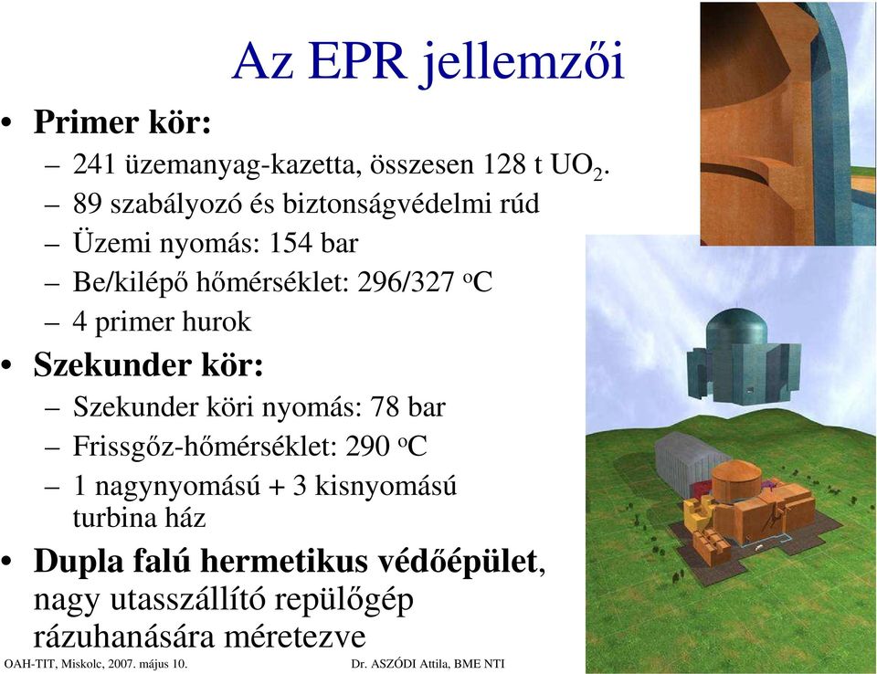 Szekunder kör: Szekunder köri nyomás: 78 bar Frissgız-hımérséklet: 290 o C 1 nagynyomású + 3 kisnyomású turbina