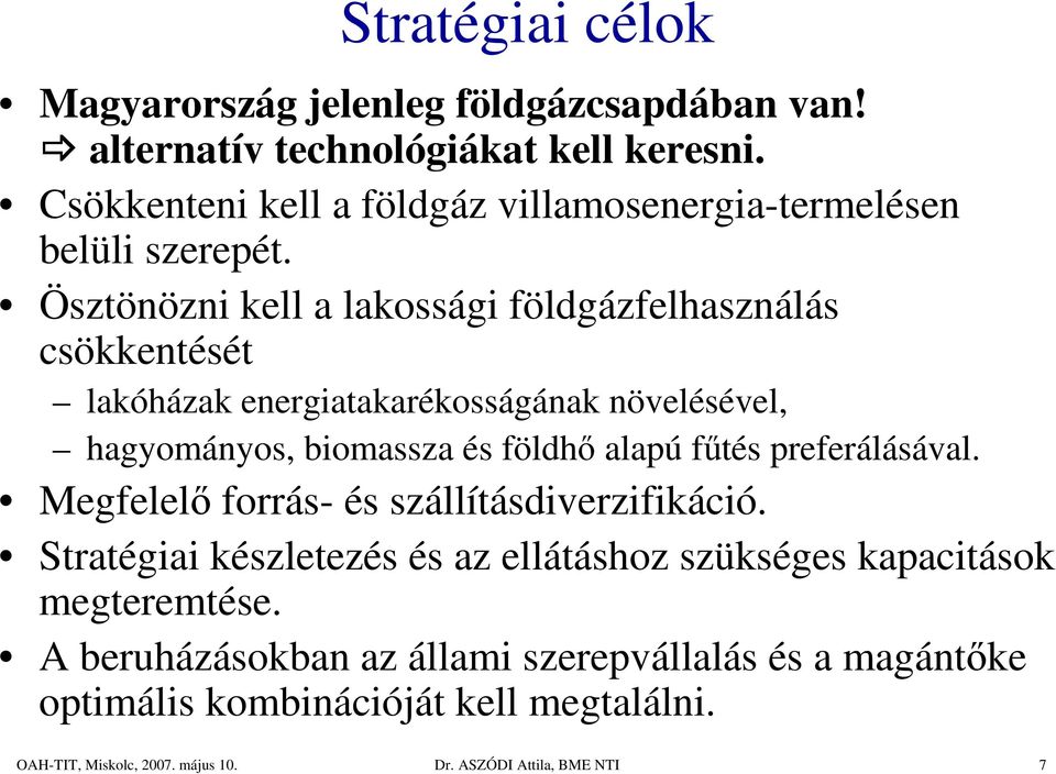 Ösztönözni kell a lakossági földgázfelhasználás csökkentését lakóházak energiatakarékosságának növelésével, hagyományos, biomassza és földhı alapú főtés