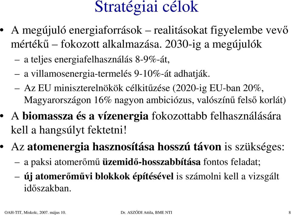 Az EU miniszterelnökök célkitőzése (2020-ig EU-ban 20%, Magyarországon 16% nagyon ambiciózus, valószínő felsı korlát) A biomassza és a vízenergia fokozottabb