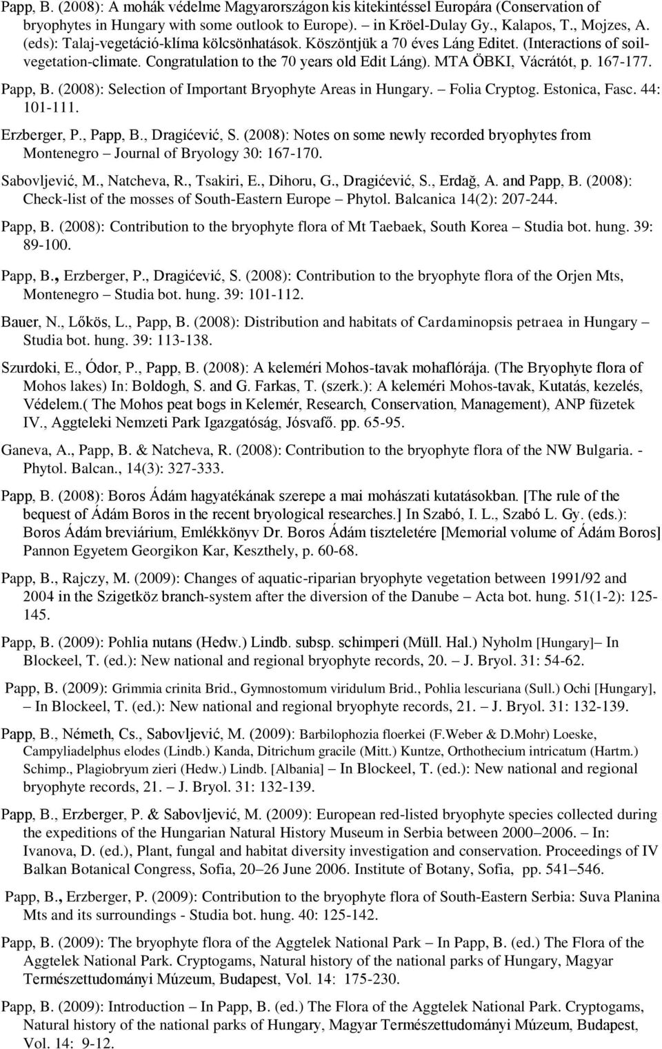 Papp, B. (2008): Selection of Important Bryophyte Areas in Hungary. Folia Cryptog. Estonica, Fasc. 44: 101-111. Erzberger, P., Papp, B., Dragićević, S.