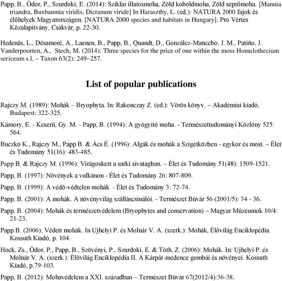 , Quandt, D., González-Mancebo, J. M., Patiño, J. Vanderpoorten, A., Stech, M. (2014): Three species for the price of one within the moss Homalothecium sericeum s.l. Taxon 63(2): 249 257.