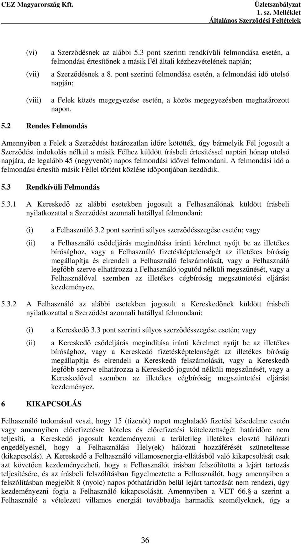 2 Rendes Felmondás Amennyiben a Felek a Szerzıdést határozatlan idıre kötötték, úgy bármelyik Fél jogosult a Szerzıdést indokolás nélkül a másik Félhez küldött írásbeli értesítéssel naptári hónap