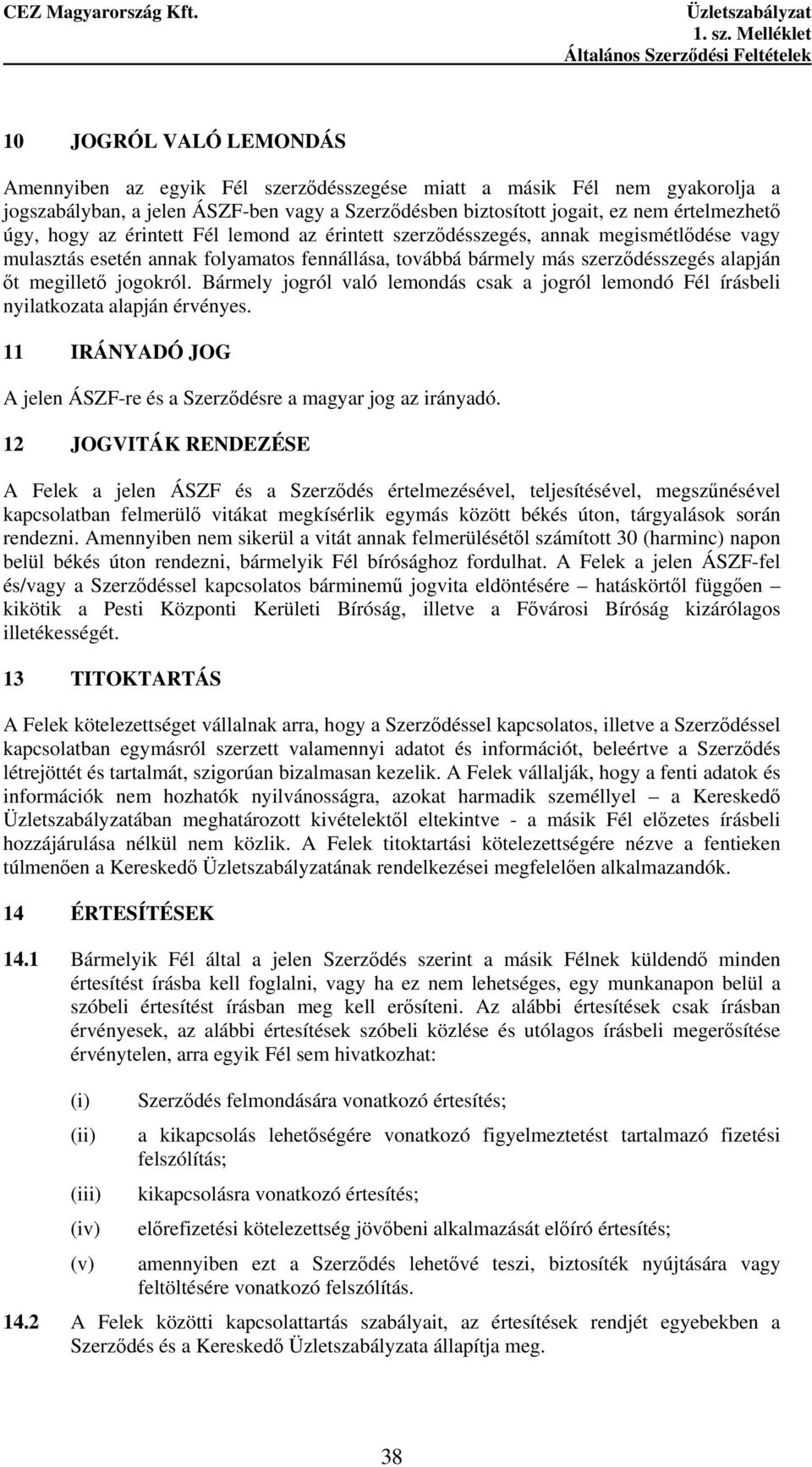 Bármely jogról való lemondás csak a jogról lemondó Fél írásbeli nyilatkozata alapján érvényes. 11 IRÁNYADÓ JOG A jelen ÁSZF-re és a Szerzıdésre a magyar jog az irányadó.