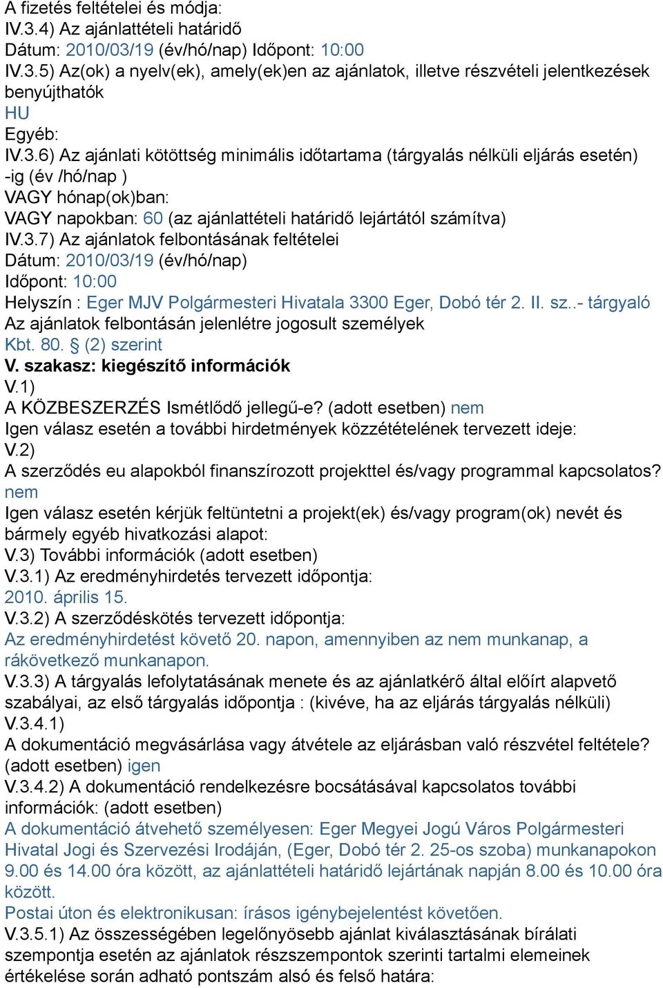 II. sz..- tárgyaló Az ajánlatok felbontásán jelenlétre jogosult személyek Kbt. 80. (2) szerint V. szakasz: kiegészítő információk V.1) A KÖZBESZERZÉS Ismétlődő jellegű-e?