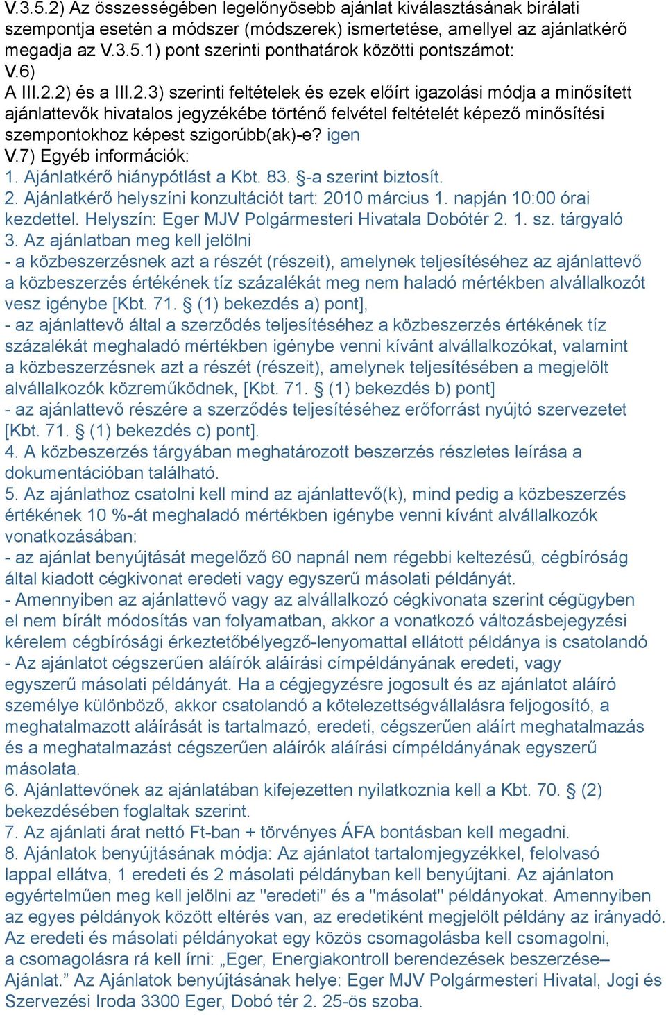 igen V.7) Egyéb információk: 1. Ajánlatkérő hiánypótlást a Kbt. 83. -a szerint biztosít. 2. Ajánlatkérő helyszíni konzultációt tart: 2010 március 1. napján 10:00 órai kezdettel.