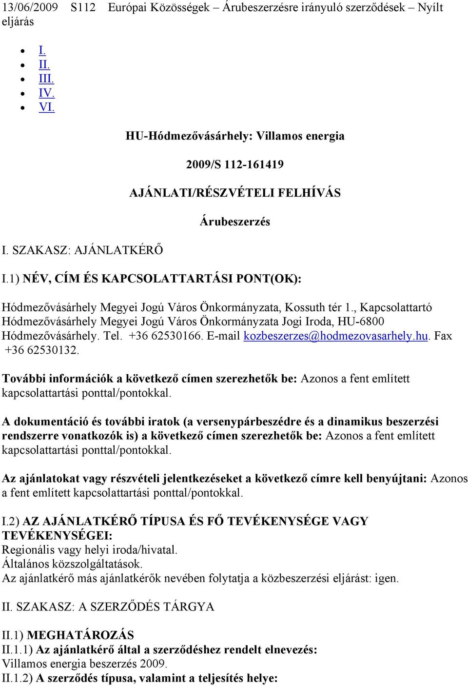 1) NÉV, CÍM ÉS KAPCSOLATTARTÁSI PONT(OK): Hódmezővásárhely Megyei Jogú Város Önkormányzata, Kossuth tér 1.