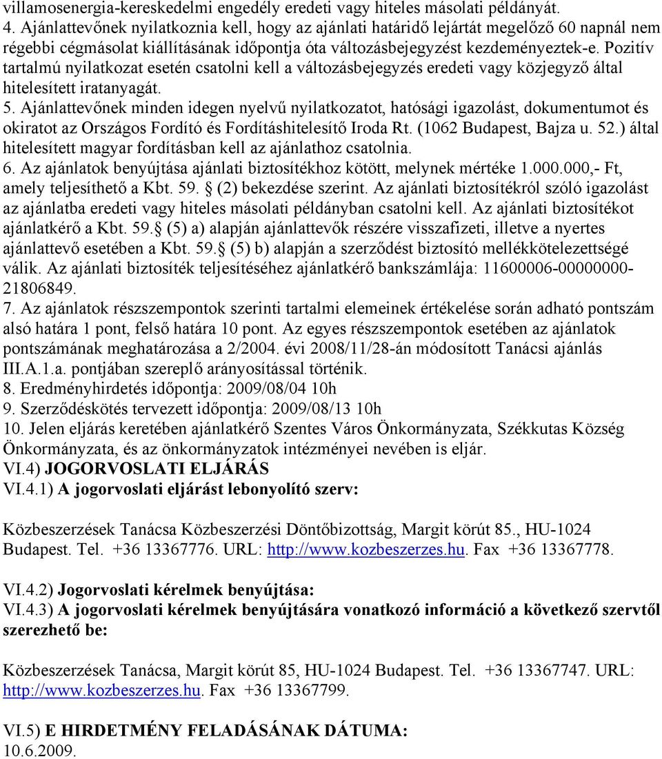 Pozitív tartalmú nyilatkozat esetén csatolni kell a változásbejegyzés eredeti vagy közjegyző által hitelesített iratanyagát. 5.