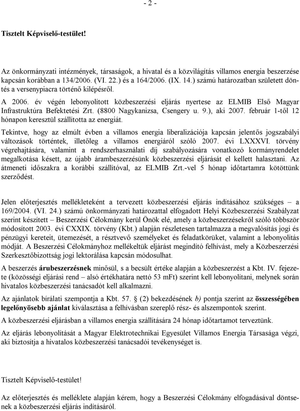 (8800 Nagykanizsa, Csengery u. 9.), aki 2007. február 1-től 12 hónapon keresztül szállította az energiát.