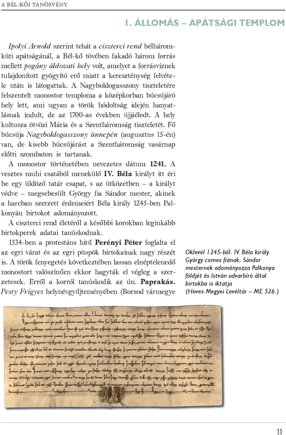 A Nagyboldogasszony tiszteletére felszentelt monostor temploma a középkorban búcsújáró hely lett, ami ugyan a török hódoltság idején hanyatlásnak indult, de az 1700-as években újjáéledt.