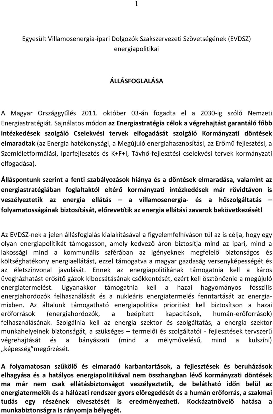 Sajnálatos módon az Energiastratégia célok a végrehajtást garantáló főbb intézkedések szolgáló Cselekvési tervek elfogadását szolgáló Kormányzati döntések elmaradtak (az Energia hatékonysági, a