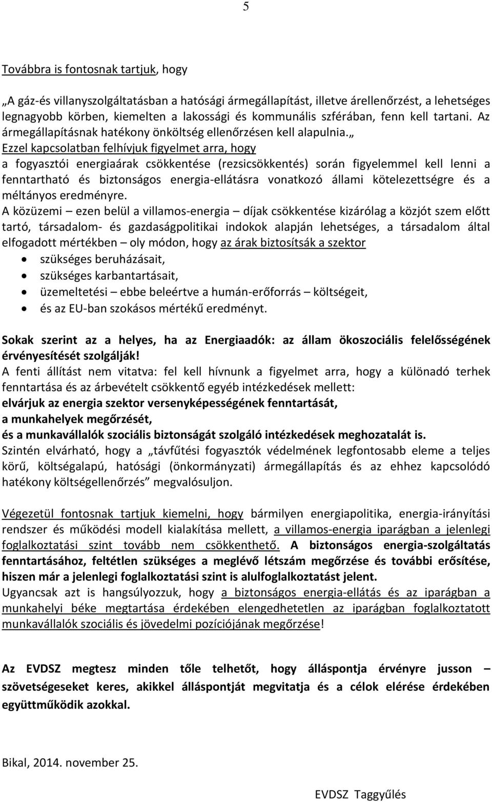 Ezzel kapcsolatban felhívjuk figyelmet arra, hogy a fogyasztói energiaárak csökkentése (rezsicsökkentés) során figyelemmel kell lenni a fenntartható és biztonságos energia-ellátásra vonatkozó állami