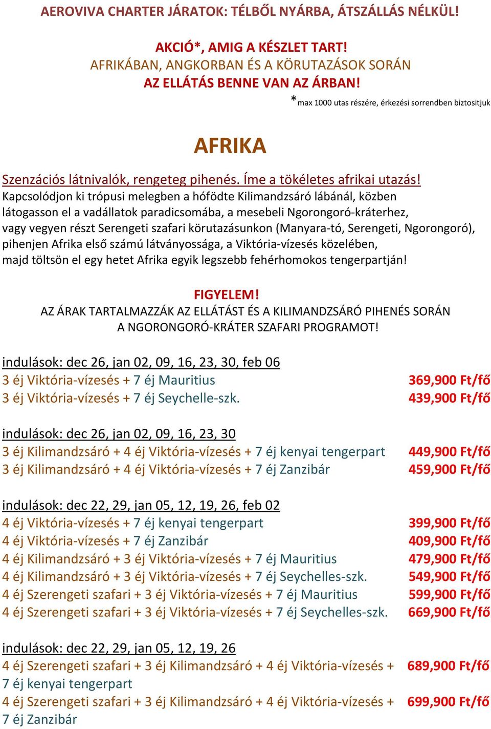 Kapcsolódjon ki trópusi melegben a hófödte Kilimandzsáró lábánál, közben látogasson el a vadállatok paradicsomába, a mesebeli Ngorongoró-kráterhez, vagy vegyen részt Serengeti szafari körutazásunkon
