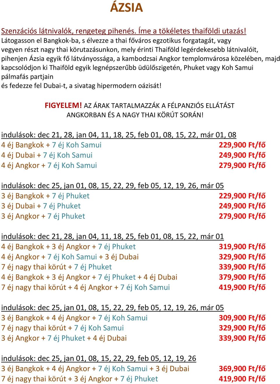 látványossága, a kambodzsai Angkor templomvárosa közelében, majd kapcsolódjon ki Thaiföld egyik legnépszerűbb üdülőszigetén, Phuket vagy Koh Samui pálmafás partjain és fedezze fel Dubai-t, a sivatag