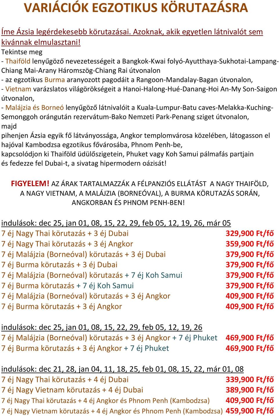 Rangoon-Mandalay-Bagan útvonalon, - Vietnam varázslatos világörökségeit a Hanoi-Halong-Hué-Danang-Hoi An-My Son-Saigon útvonalon, - Malájzia és Borneó lenyűgöző látnivalóit a Kuala-Lumpur-Batu