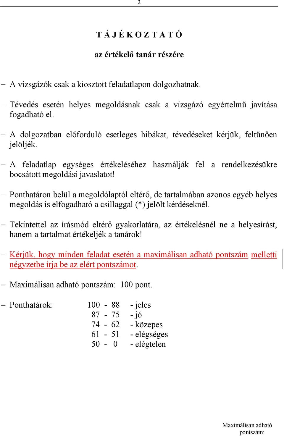Ponthatáron belül a megoldólaptól eltérő, de tartalmában azonos egyéb helyes megoldás is elfogadható a csillaggal (*) jelölt kérdéseknél.