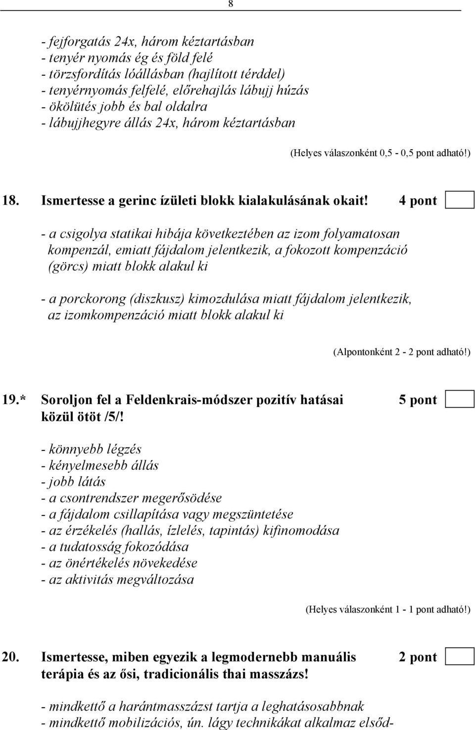 4 pont - a csigolya statikai hibája következtében az izom folyamatosan kompenzál, emiatt fájdalom jelentkezik, a fokozott kompenzáció (görcs) miatt blokk alakul ki - a porckorong (diszkusz)