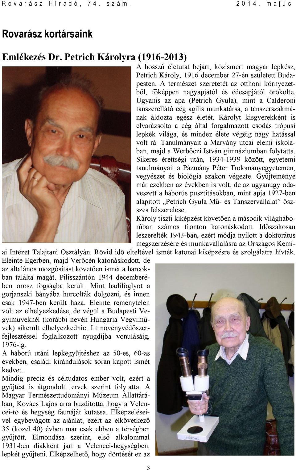 Ugyanis az apa (Petrich Gyula), mint a Calderoni tanszerellátó cég agilis munkatársa, a tanszerszakmának áldozta egész életét.