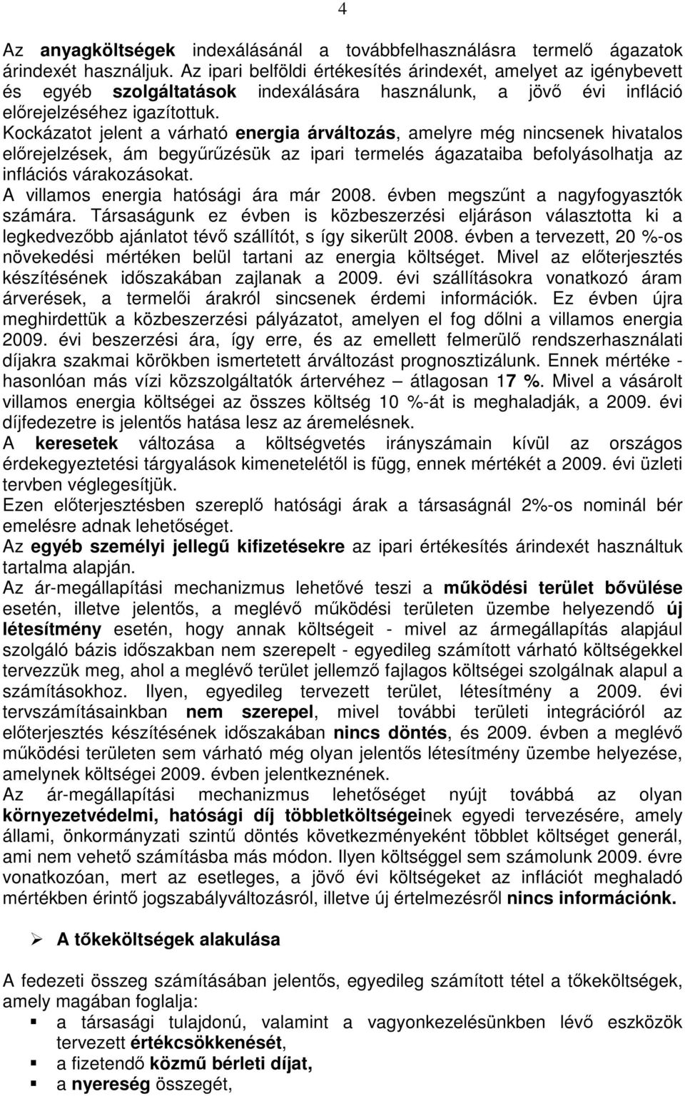 Kockázatot jelent a várható energia árváltozás, amelyre még nincsenek hivatalos előrejelzések, ám begyűrűzésük az ipari termelés ágazataiba befolyásolhatja az inflációs várakozásokat.