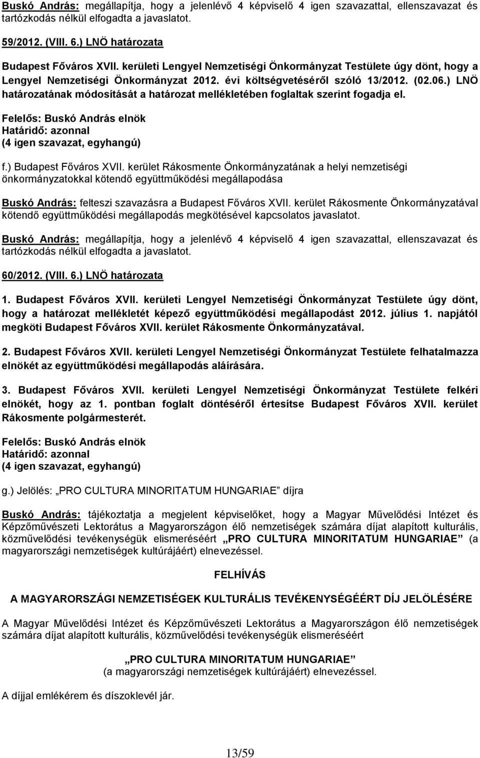 ) LNÖ határozatának módosítását a határozat mellékletében foglaltak szerint fogadja el. Felelős: Buskó András elnök Határidő: azonnal (4 igen szavazat, egyhangú) f.) Budapest Főváros XVII.