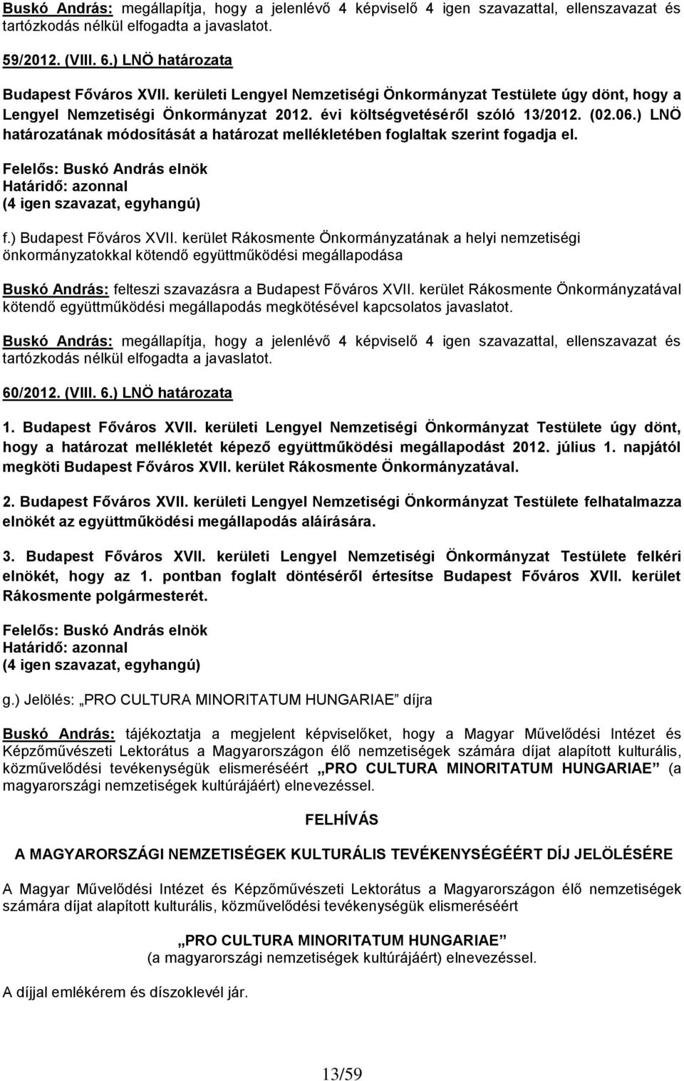 ) LNÖ határozatának módosítását a határozat mellékletében foglaltak szerint fogadja el. Felelős: Buskó András elnök Határidő: azonnal (4 igen szavazat, egyhangú) f.) Budapest Főváros XVII.