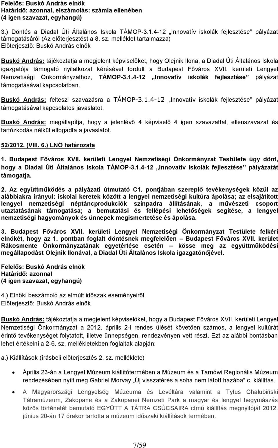 melléklet tartalmazza) Előterjesztő: Buskó András elnök Buskó András: tájékoztatja a megjelent képviselőket, hogy Olejnik Ilona, a Diadal Úti Általános Iskola igazgatója támogató nyilatkozat