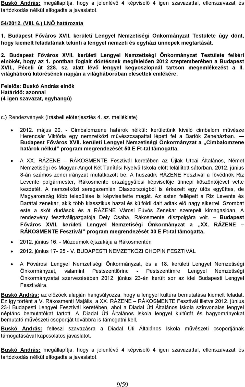 kerületi Lengyel Nemzetiségi Önkormányzat Testülete felkéri elnökét, hogy az 1. pontban foglalt döntésnek megfelelően 2012 szeptemberében a Budapest XVII., Péceli út 228. sz. alatt lévő lengyel kegyoszlopnál tartson megemlékezést a II.