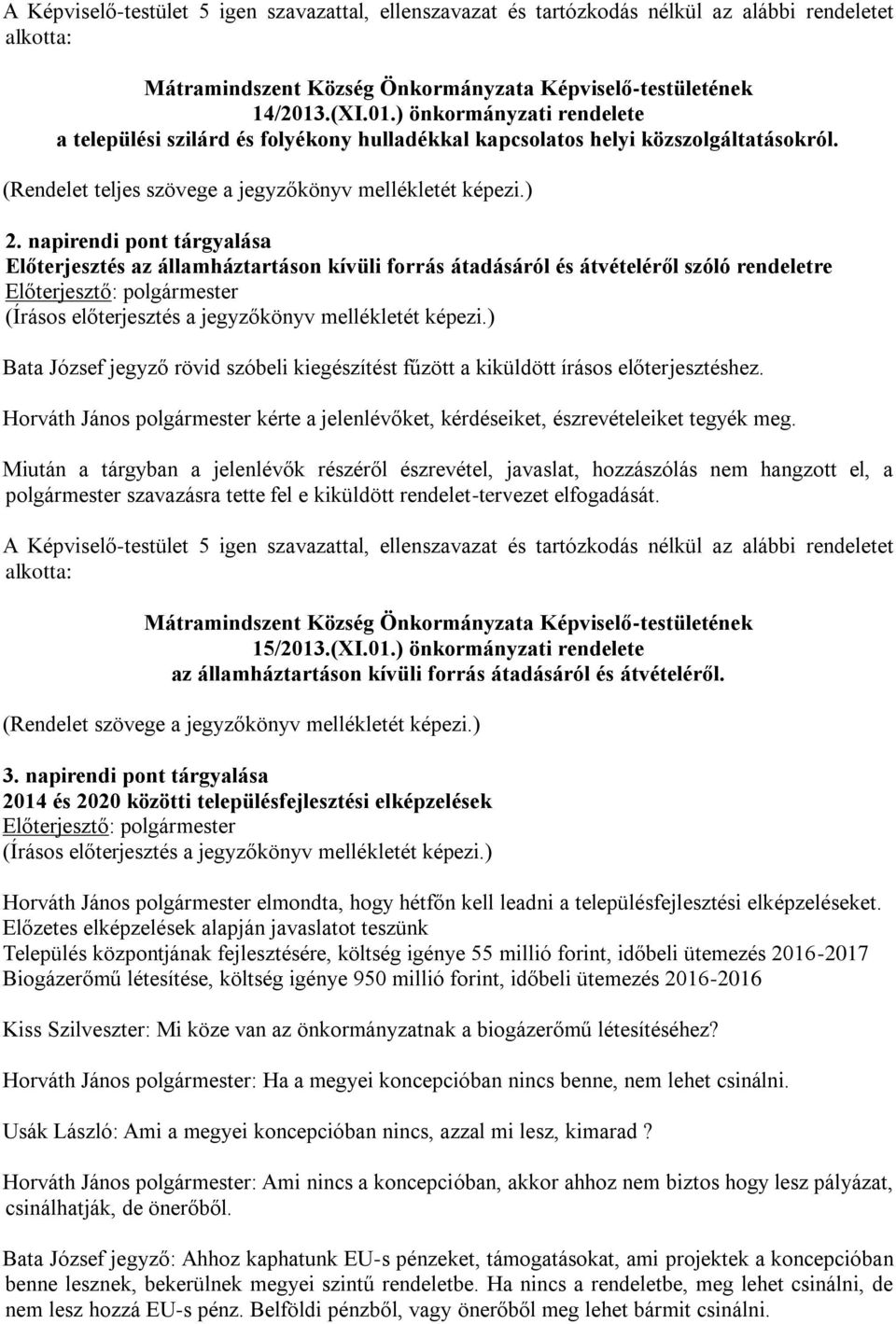 napirendi pont tárgyalása Előterjesztés az államháztartáson kívüli forrás átadásáról és átvételéről szóló rendeletre (Írásos előterjesztés a jegyzőkönyv mellékletét képezi.