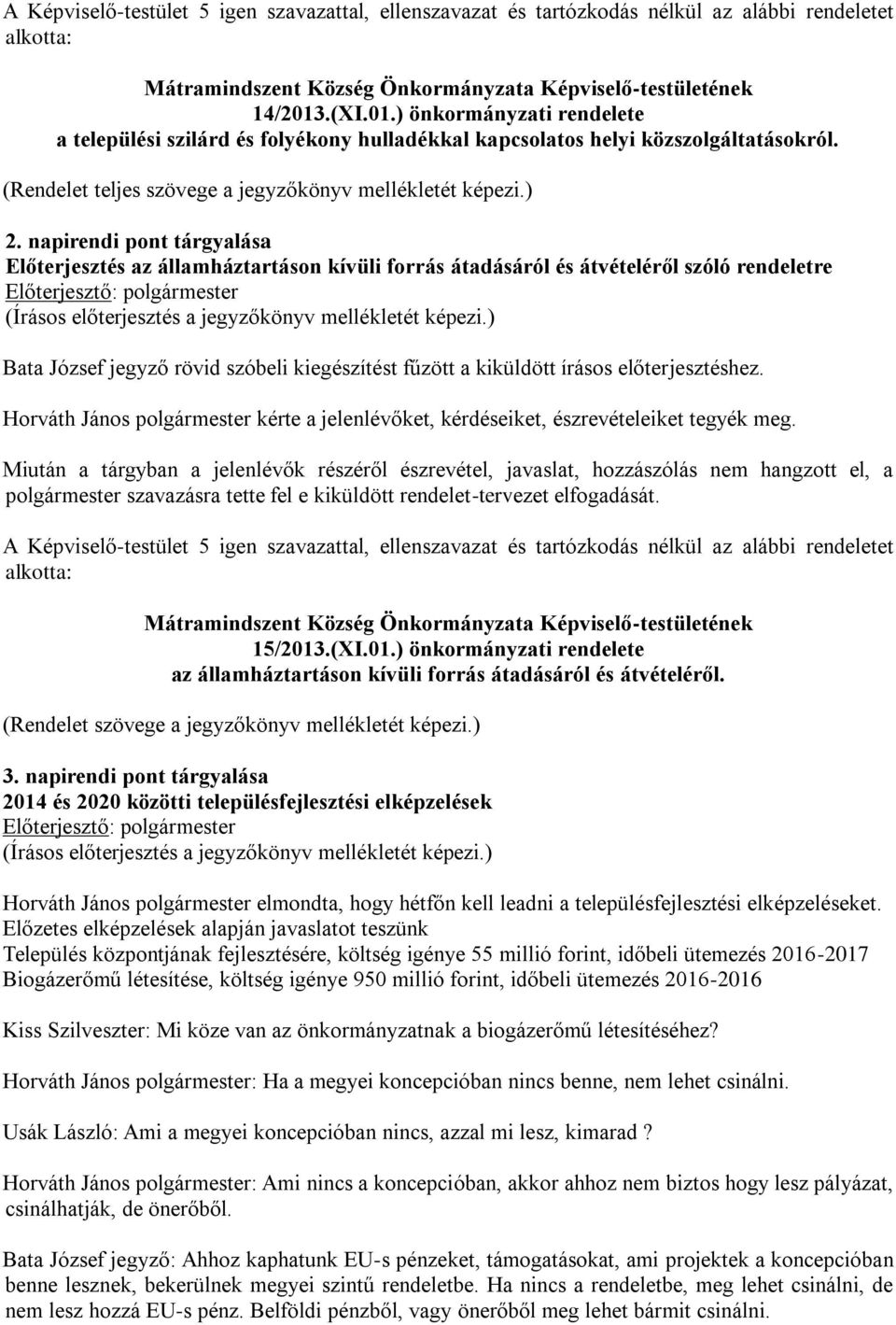 napirendi pont tárgyalása Előterjesztés az államháztartáson kívüli forrás átadásáról és átvételéről szóló rendeletre (Írásos előterjesztés a jegyzőkönyv mellékletét képezi.