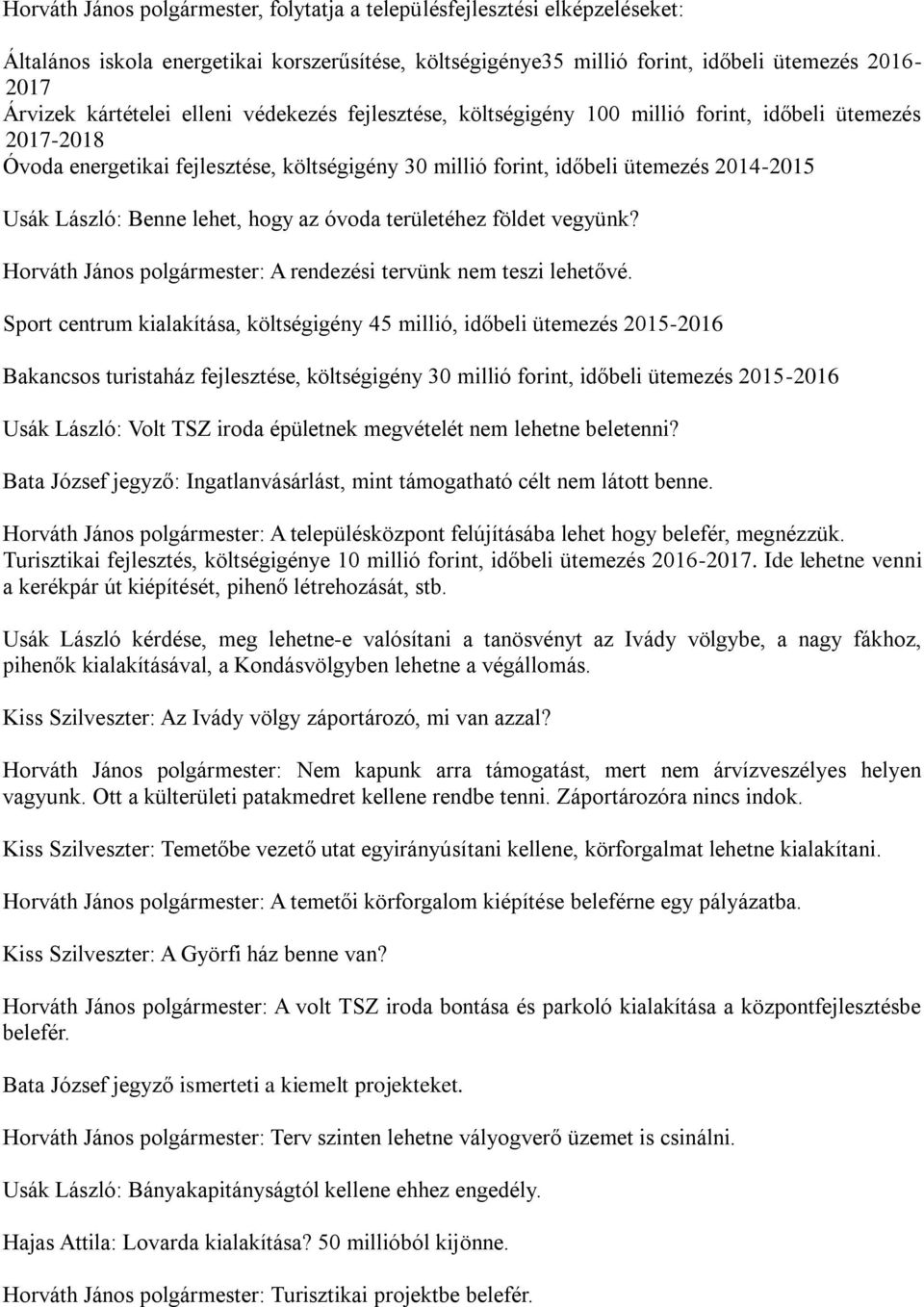 lehet, hogy az óvoda területéhez földet vegyünk? Horváth János polgármester: A rendezési tervünk nem teszi lehetővé.