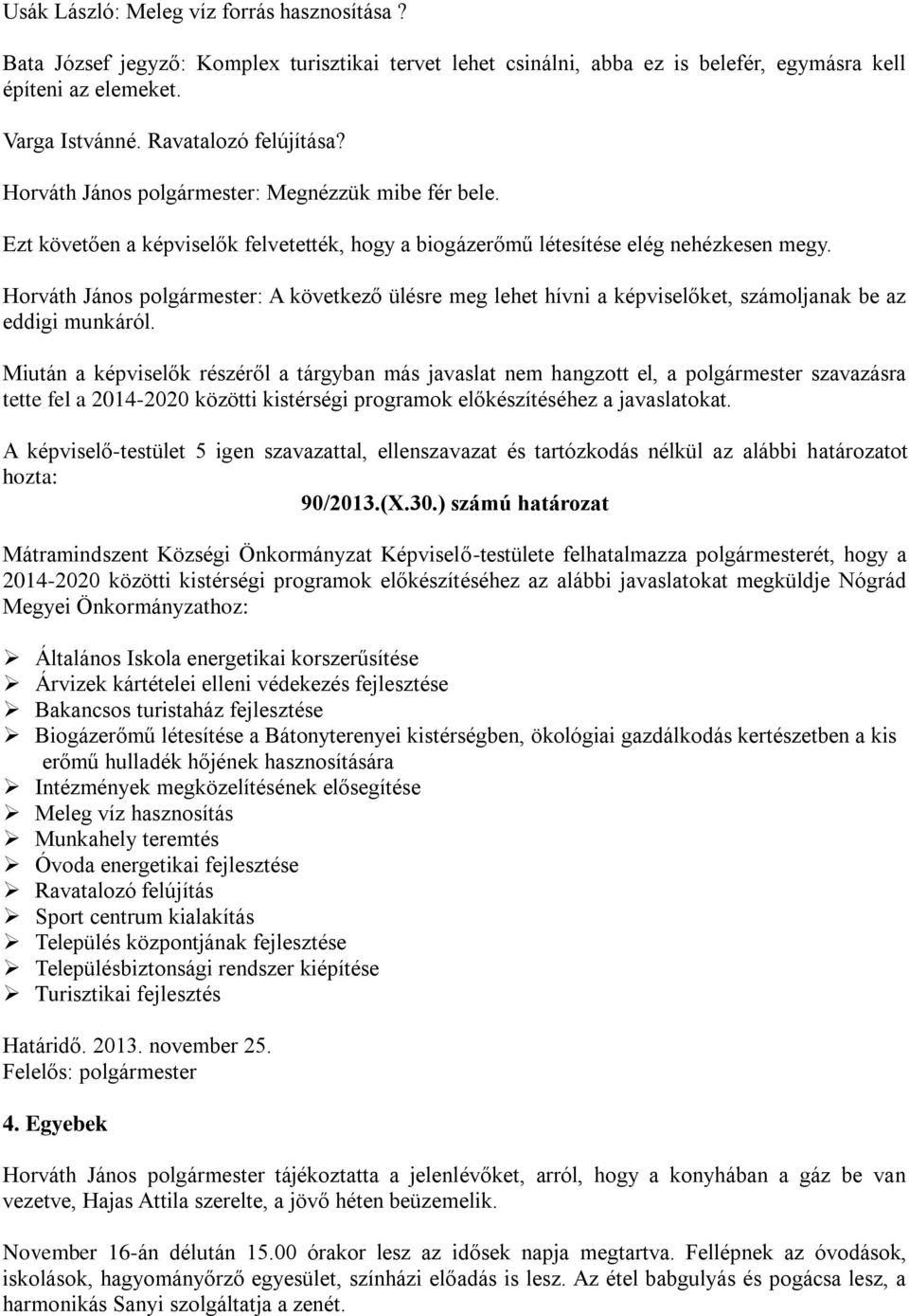 Horváth János polgármester: A következő ülésre meg lehet hívni a képviselőket, számoljanak be az eddigi munkáról.