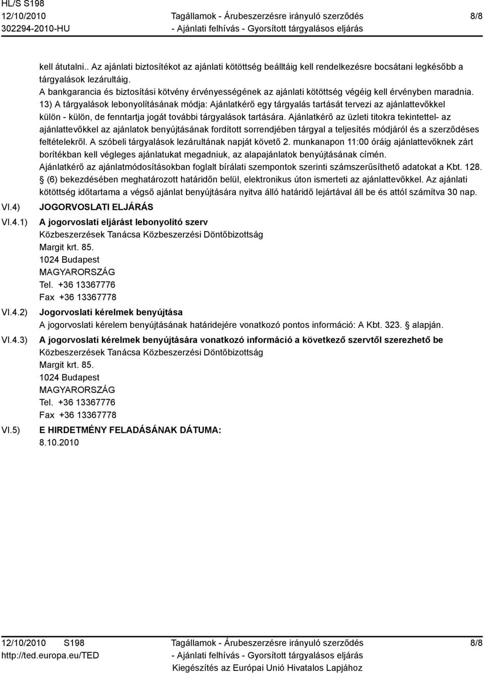 13) A tárgyalások lebonyolításának módja: Ajánlatkérő egy tárgyalás tartását tervezi az ajánlattevőkkel külön - külön, de fenntartja jogát további tárgyalások tartására.