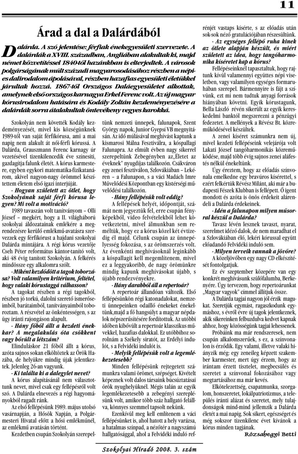 A városok polgárságának múlt századi magyarosodásához részben a népies dalirodalom ápolásával, részben hazafias egyesületi életükkel járultak hozzá.